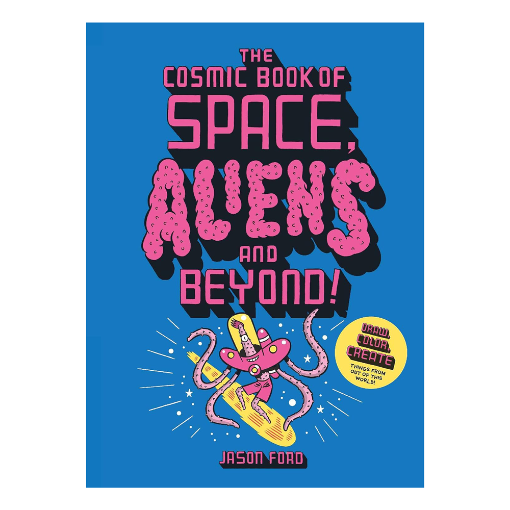 The Cosmic Book of Space, Aliens and Beyond: Draw, colour, create things from out of this world!