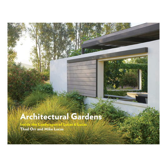 Architectural Gardens: Inside the Landscapes of Lucas & Lucas