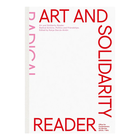 Art and Solidarity Reader - Radical Actions, Politics and Friendships