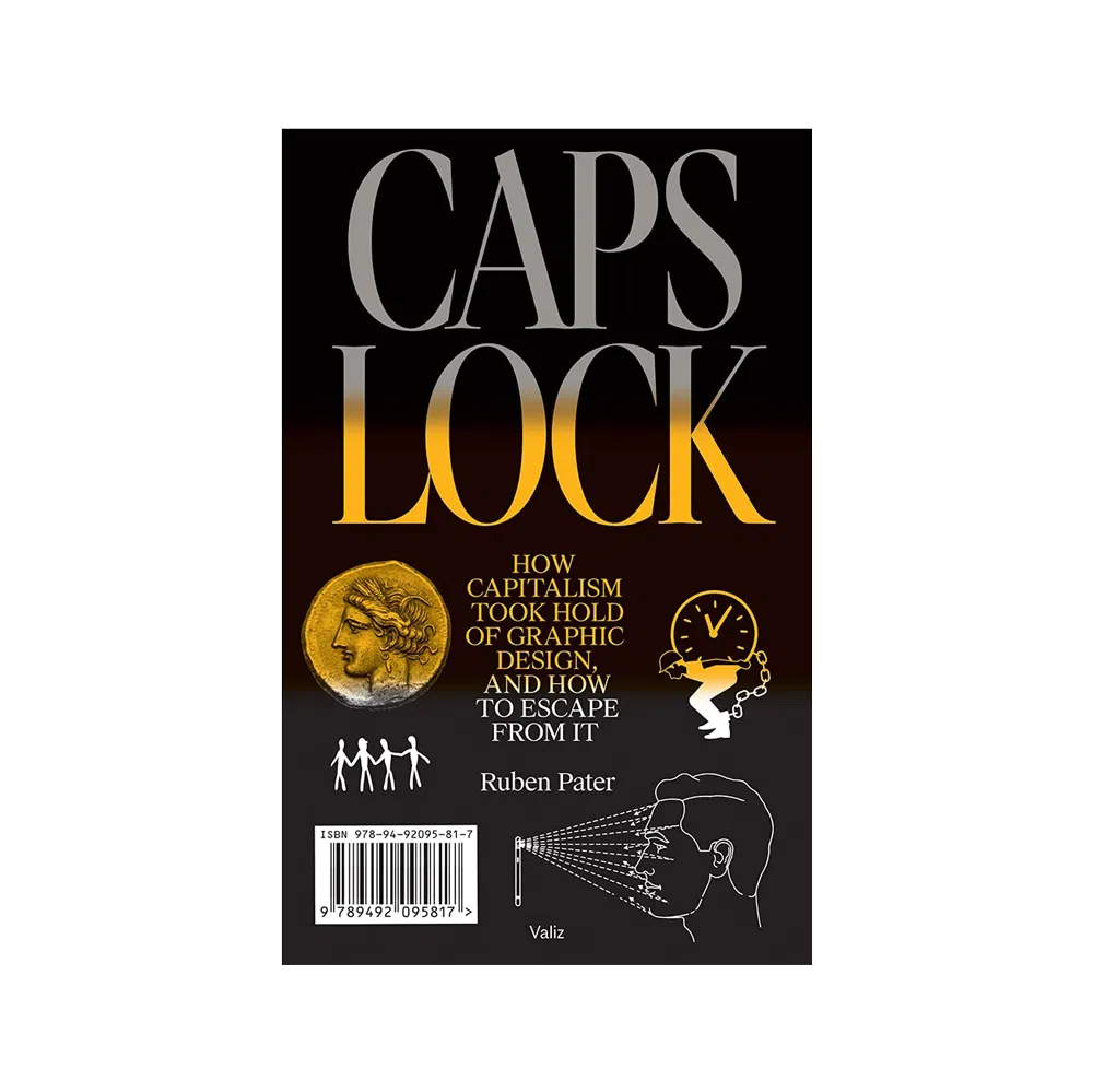 Caps Lock - How Capitalism Took Hold of Graphic Design, and how to Escape from it