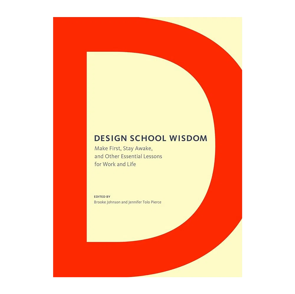 Design School Wisdom: Make First, Stay Awake, and Other Essential Lessons for Work and Life