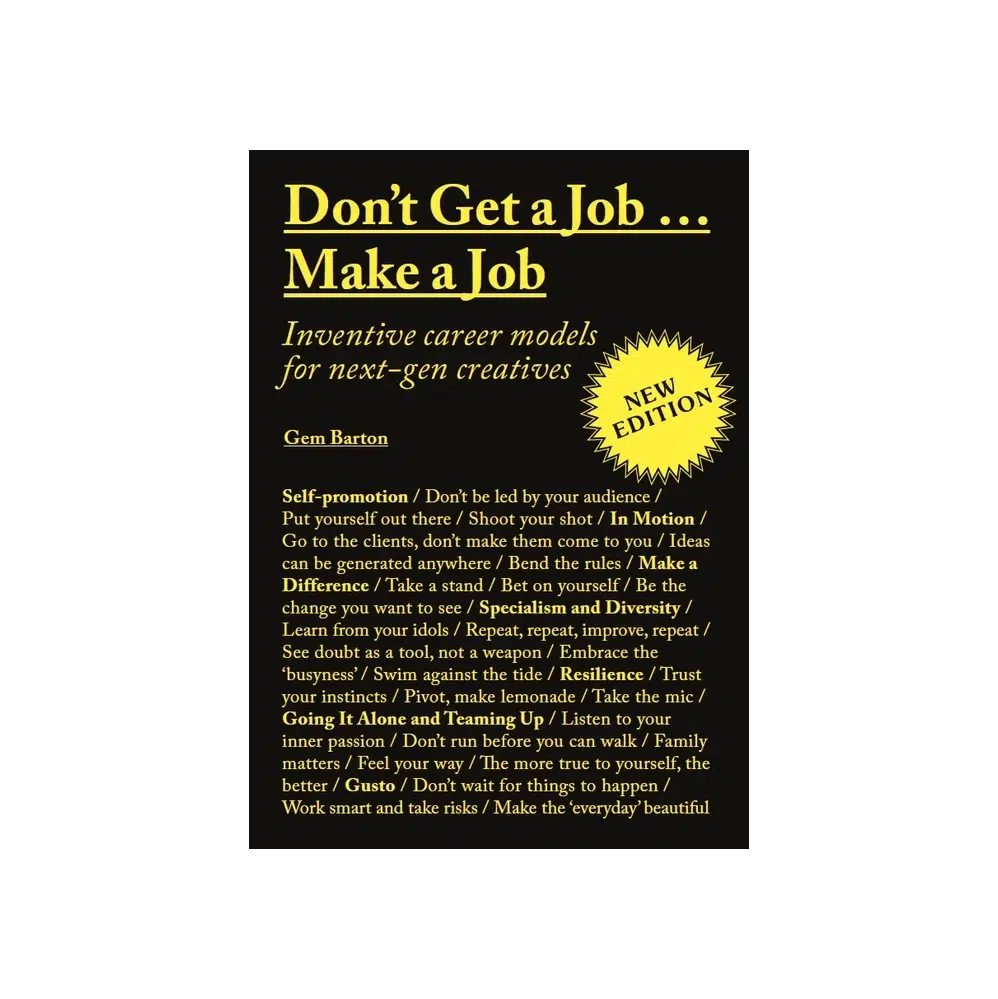 Don't Get a Job...Make a Job New Edition: Inventive career models for next-gen creatives