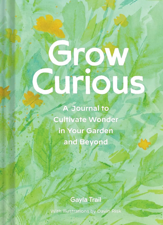 Grow Curious: A Journal to Cultivate Wonder in Your Garden and Beyond cover image