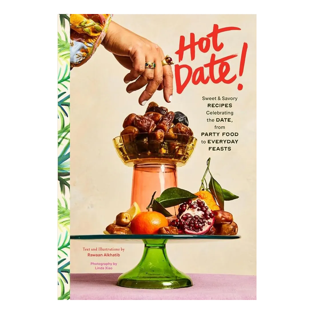 Hot Date!: Sweet & Savory Recipes Celebrating the Date, from Party Food to Everyday Feasts