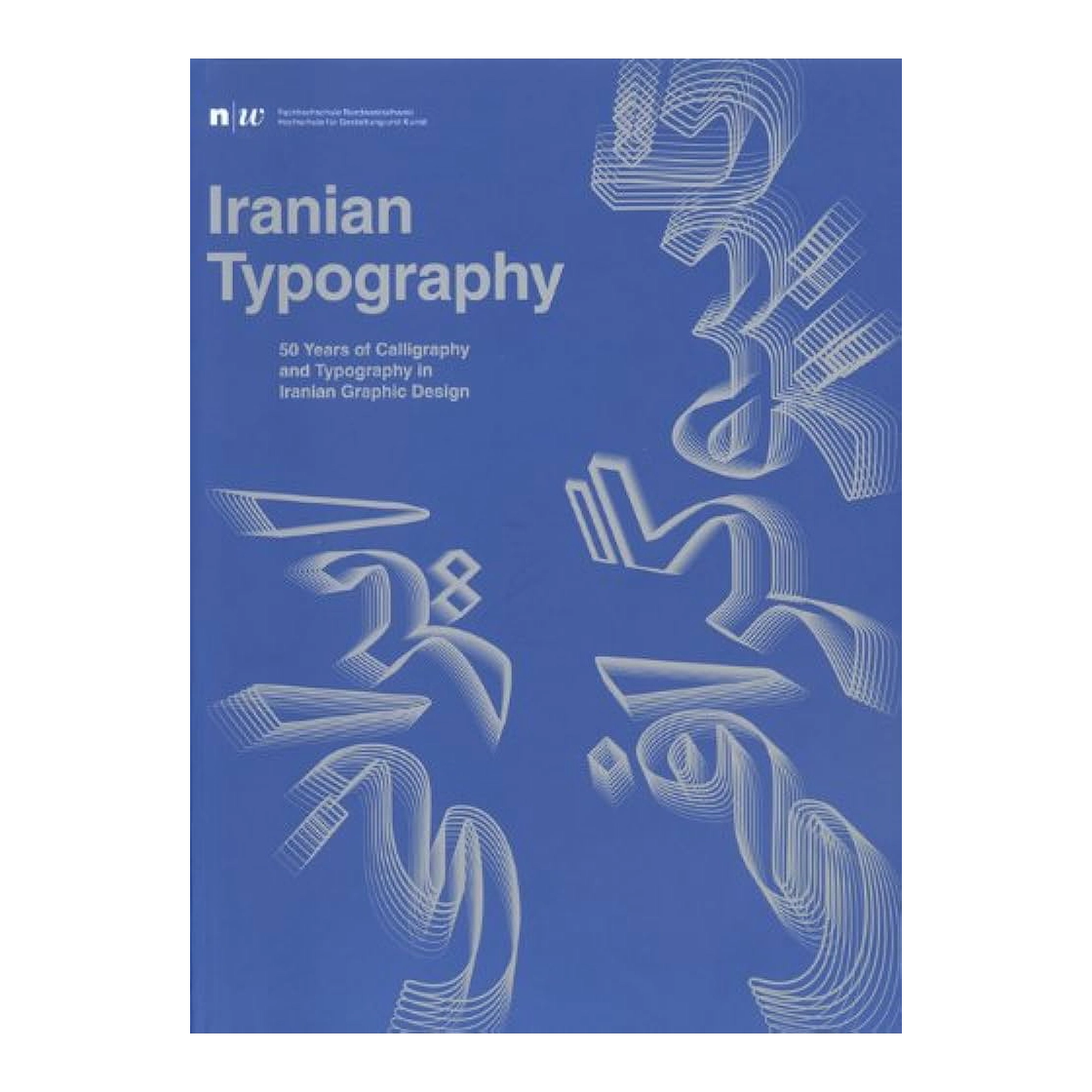 Iranian Typography: 50 Years Of Calligraphy And Typography In Iranian Graphic Design
