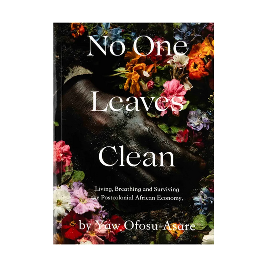 No One Leaves Clean: Living, Breathing and Surviving the Postcolonial African Economy.