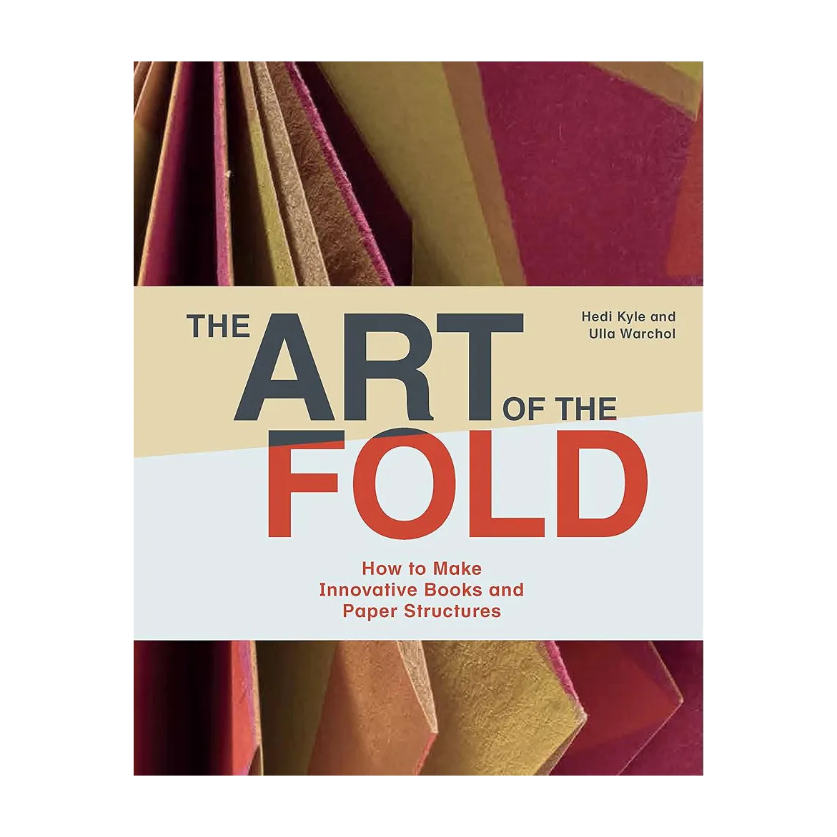 The Art of the Fold: How to Make Innovative Books and Paper Structures
