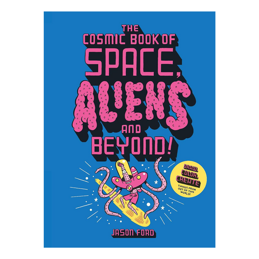 The Cosmic Book of Space, Aliens and Beyond: Draw, colour, create things from out of this world!