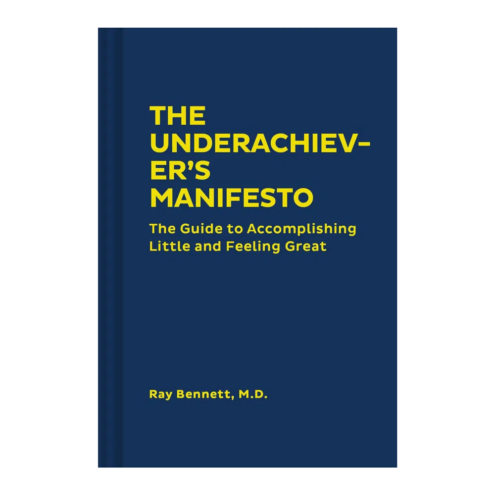The Underachiever's Manifesto: The Guide to Accomplishing Little and Feeling Great