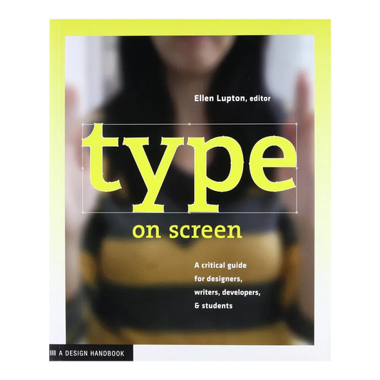Type on Screen: A Critical Guide for Designers, Writers, Developers, and Students