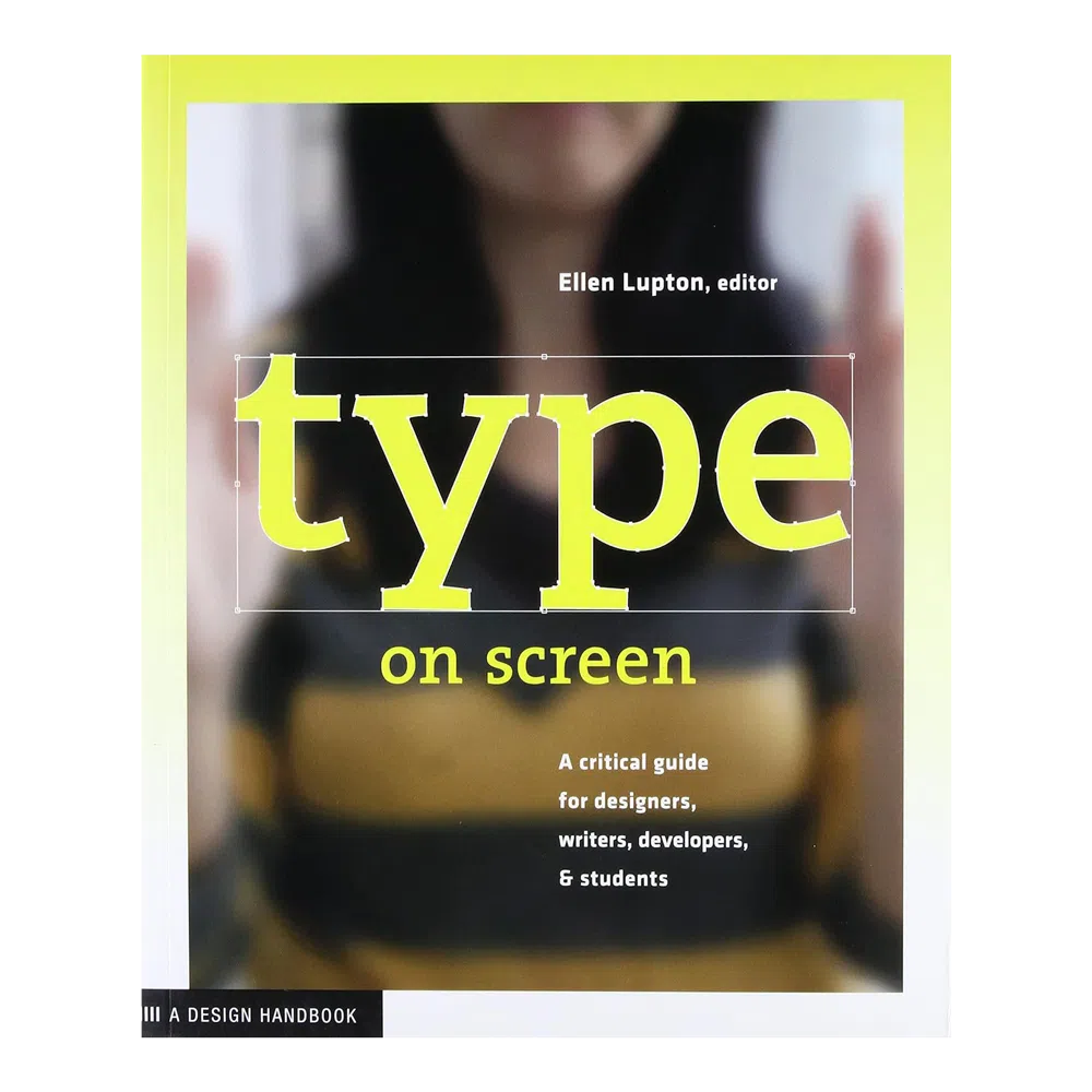 Type on Screen: A Critical Guide for Designers, Writers, Developers, and Students