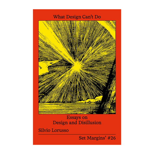 What Design Can’t Do: Essays on Design and Disillusion