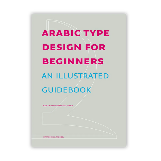 Arabic Type Design For Beginners: An Illustrated Guidebook