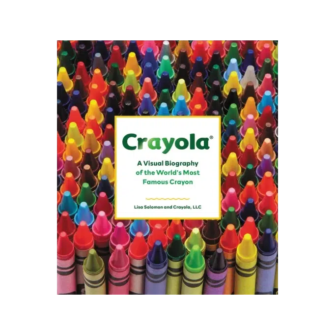 Crayola: A Visual Biography of the World's Most Famous Crayon