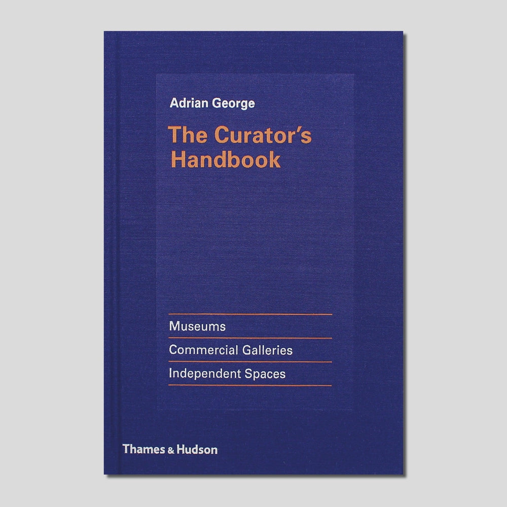 The Curator's Handbook: Museums, Commercial Galleries, Independent Spaces