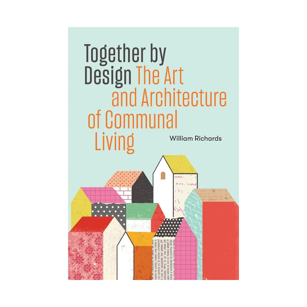 Together by Design: The Art and Architecture of Communal Living